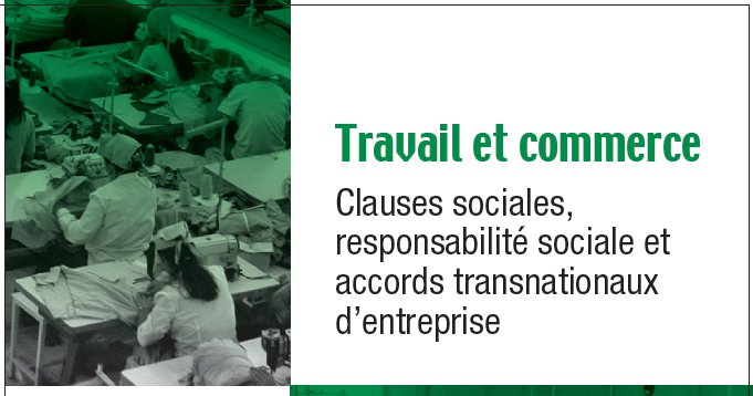 Travail et commerce : Clauses sociales, responsabilité sociale et accords transnationaux d'entreprise