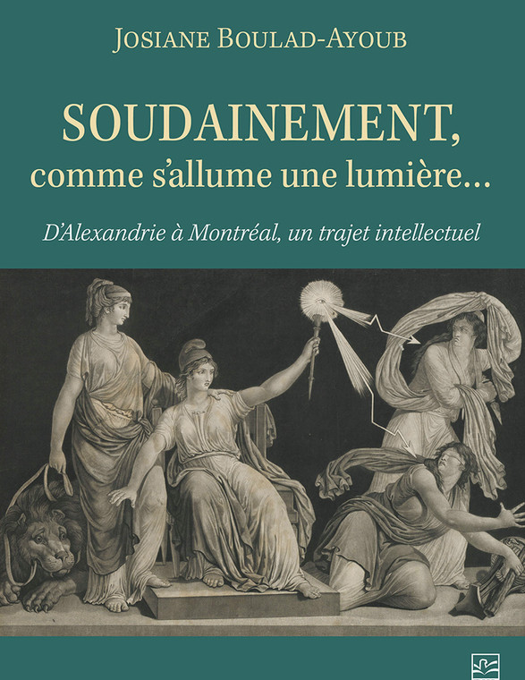 Soudainement, comme s'allume une lumière... D'Alexandrie à Montréal, un trajet intellectuel